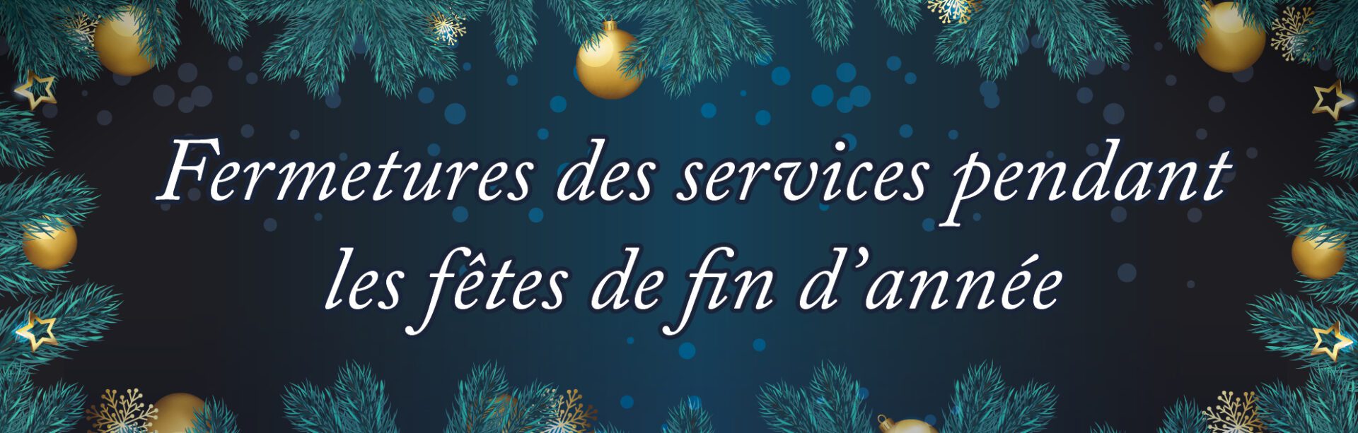 Fermetures des services et horaires modifiés pendant les fêtes de fin d'année